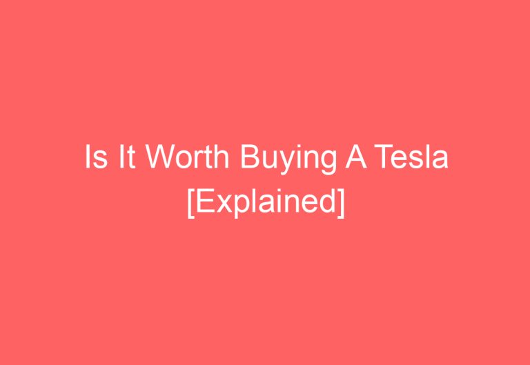 Is It Worth Buying A Tesla [Explained]