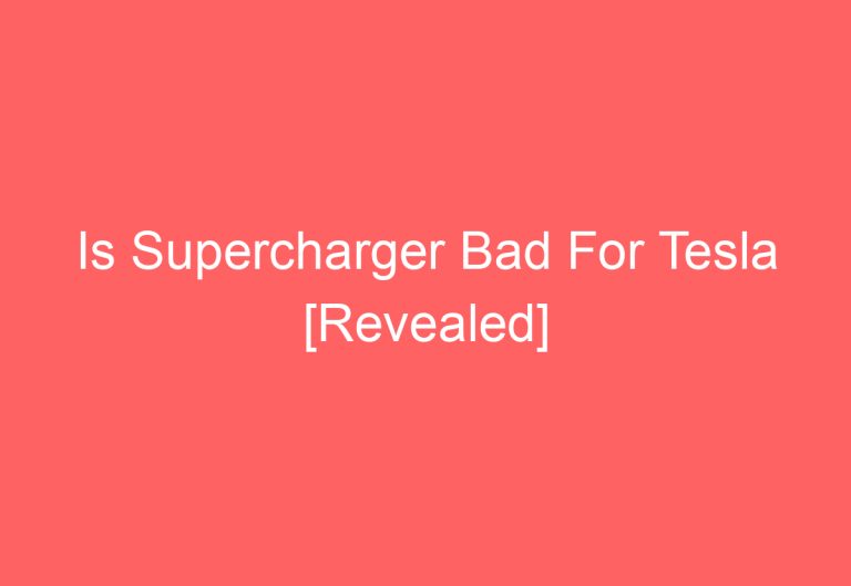 Is Supercharger Bad For Tesla [Revealed]