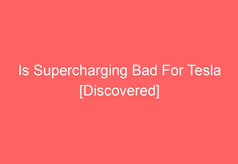 Is Supercharging Bad For Tesla [Discovered]