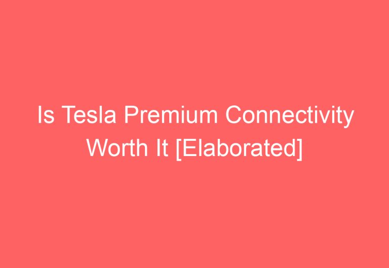 Is Tesla Premium Connectivity Worth It [Elaborated]