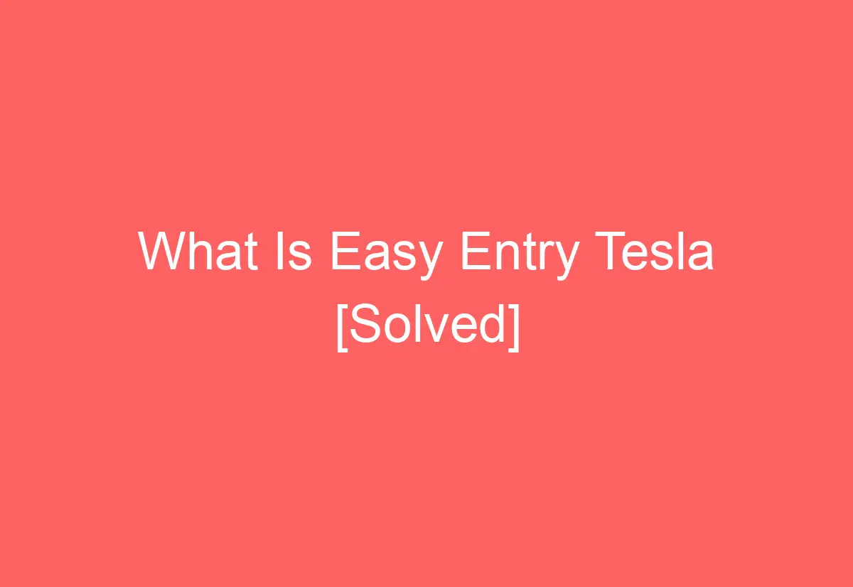 What Is Easy Entry Tesla [Solved] AutomotiveGlory