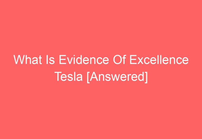 What Is Evidence Of Excellence Tesla [Answered]