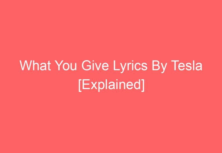 What You Give Lyrics By Tesla [Explained]