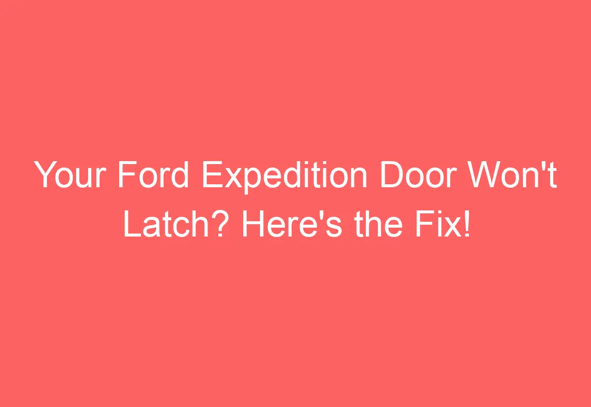 Your Ford Expedition Door Won't Latch? Here's the Fix! AutomotiveGlory