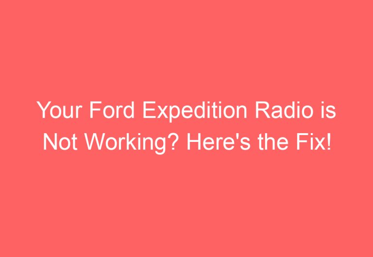 Your Ford Expedition Radio is Not Working? Here’s the Fix!