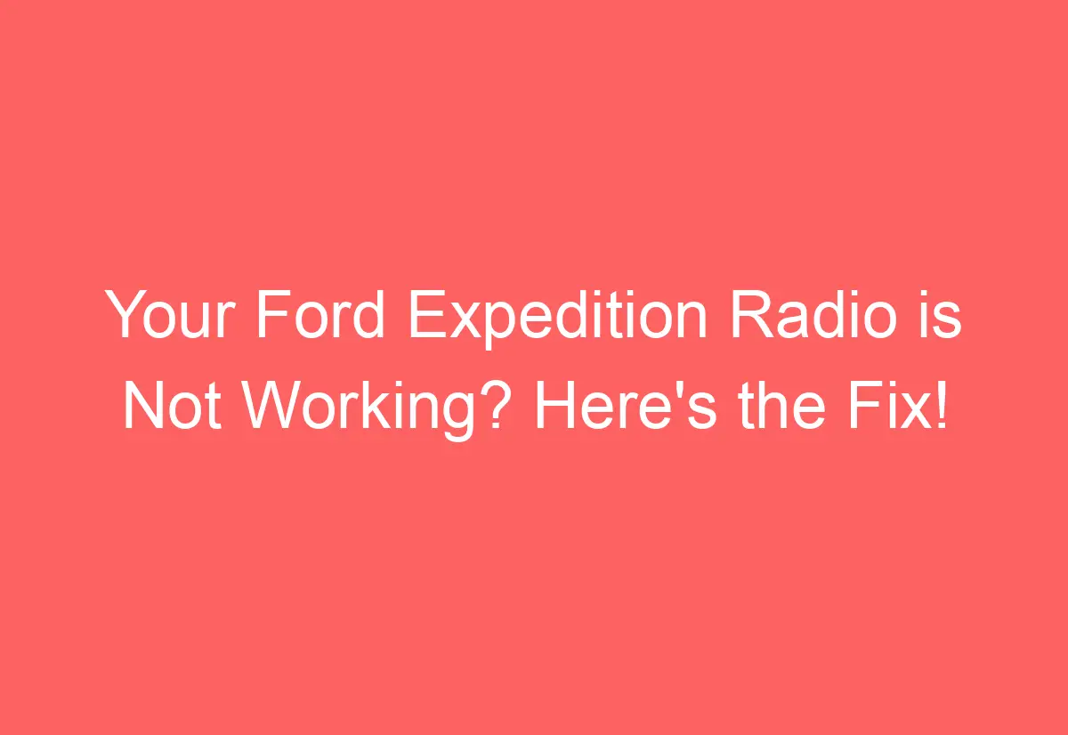 Your Ford Expedition Radio is Not Working? Here's the Fix