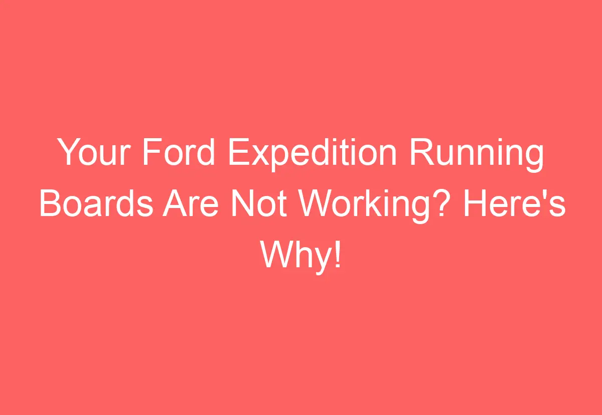 Your Ford Expedition Running Boards Are Not Working? Here's Why