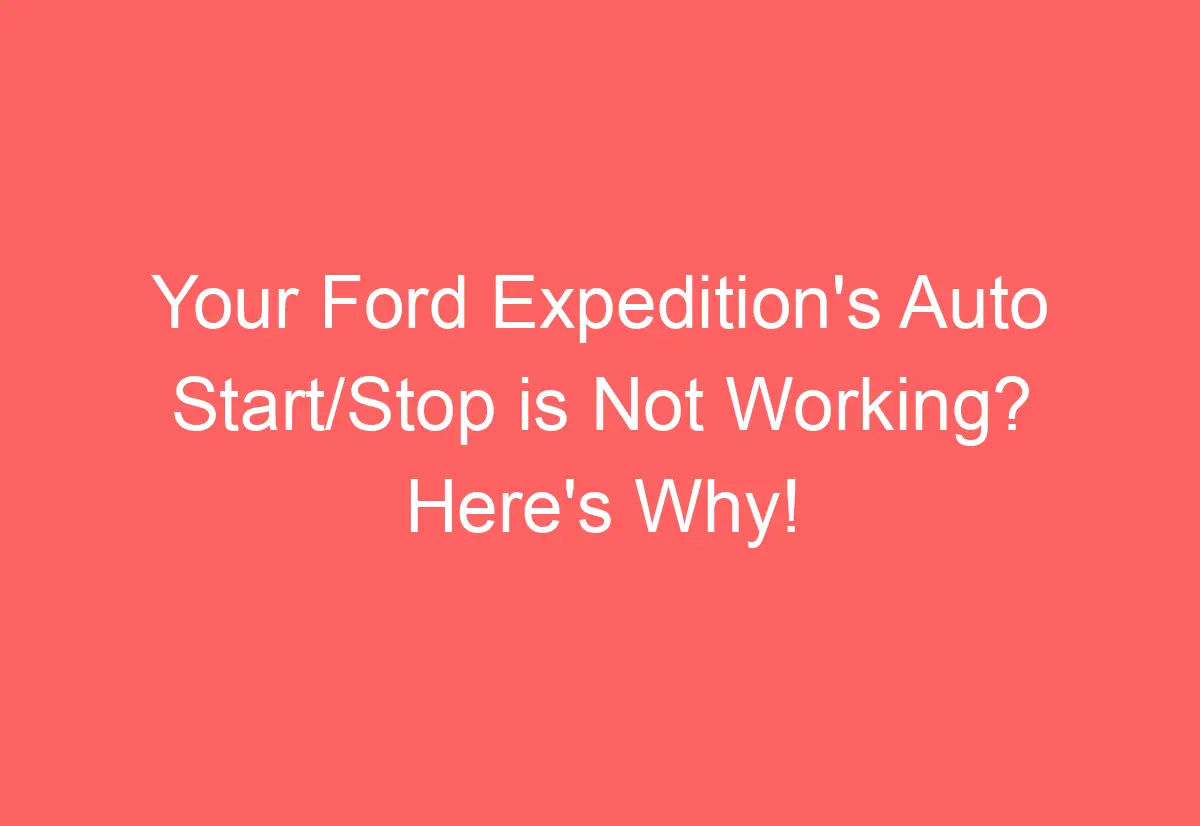 Your Ford Expedition's Auto Start/Stop is Not Working? Here's Why