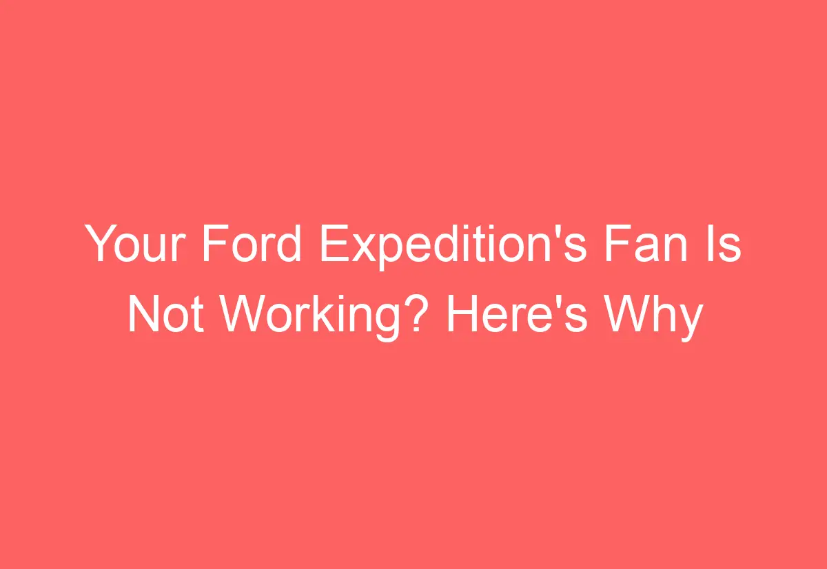 Your Ford Expedition's Fan Is Not Working? Here's Why AutomotiveGlory