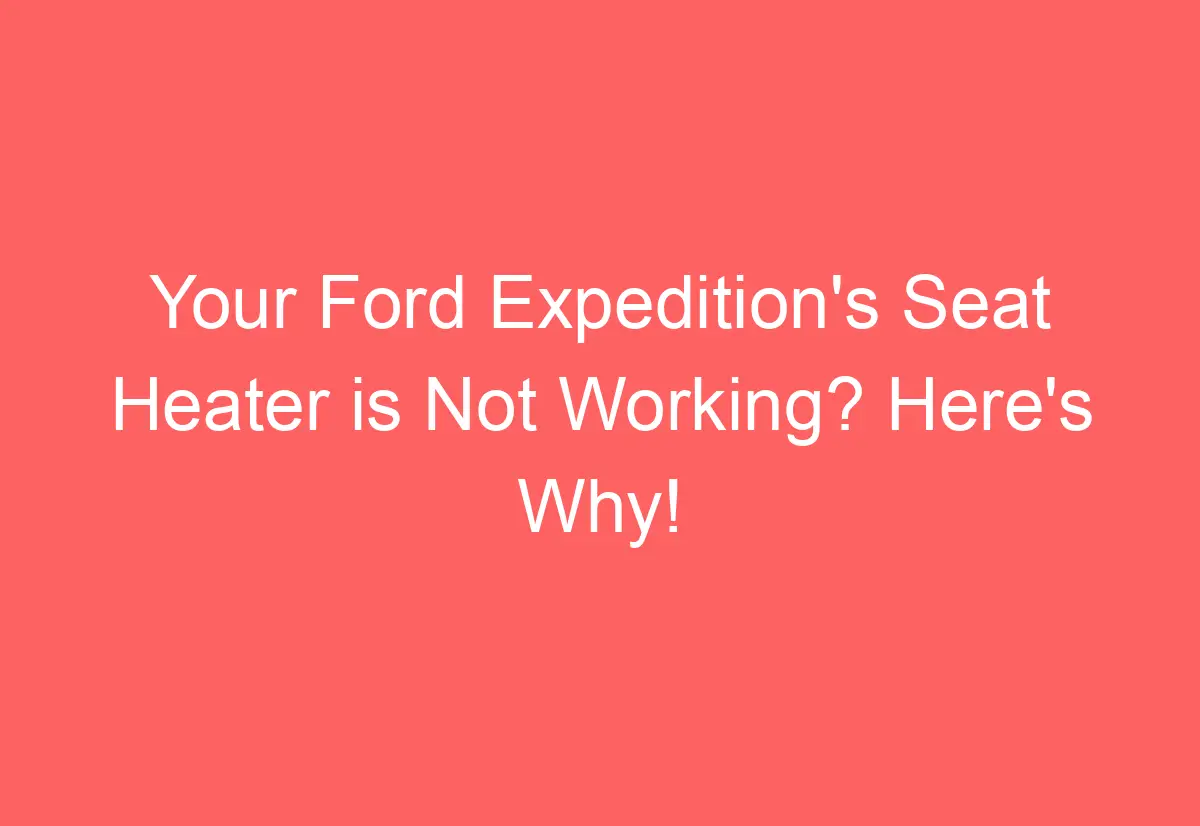 Your Ford Expedition's Seat Heater is Not Working? Here's Why