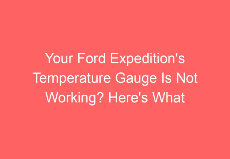 Your Ford Expedition’s Temperature Gauge Is Not Working? Here’s What to Do!