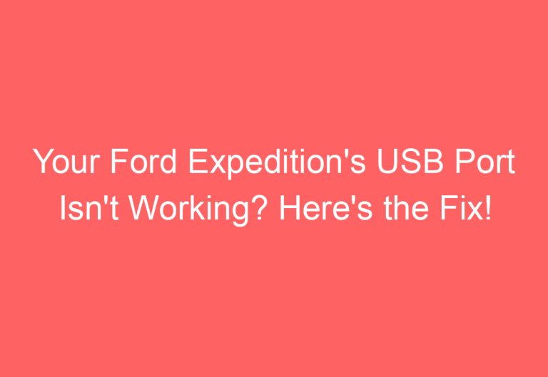 Your Ford Expedition’s USB Port Isn’t Working? Here’s the Fix!