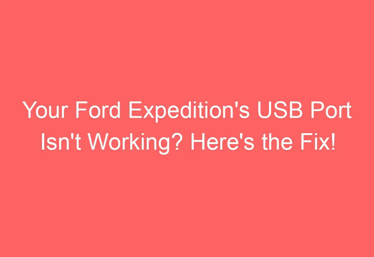 Your Ford Expedition's USB Port Isn't Working? Here's the Fix