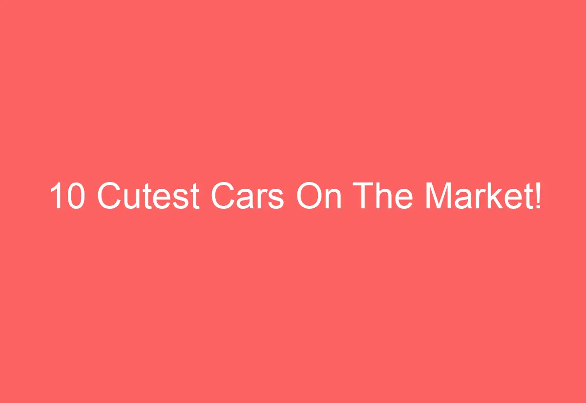 10 Cutest Cars On The Market! - AutomotiveGlory