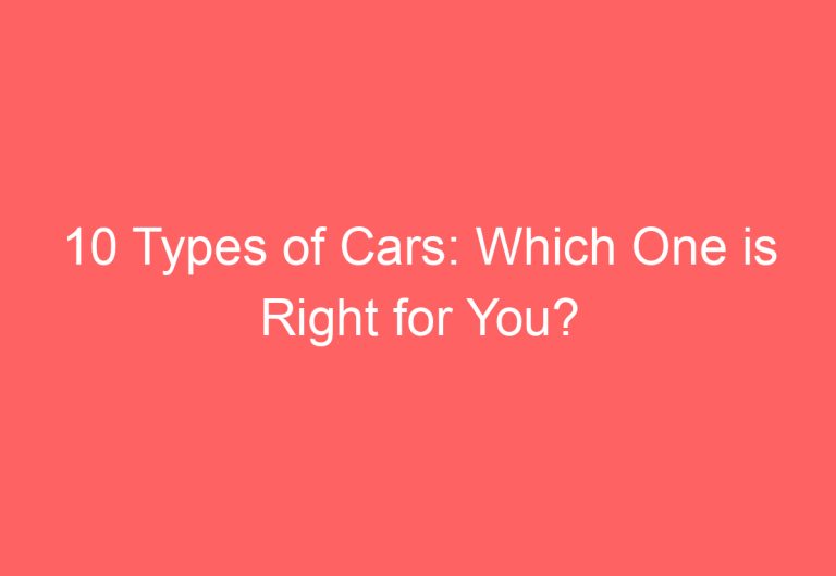 10 Types of Cars: Which One is Right for You?