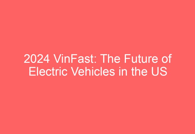 2024 VinFast: The Future of Electric Vehicles in the US