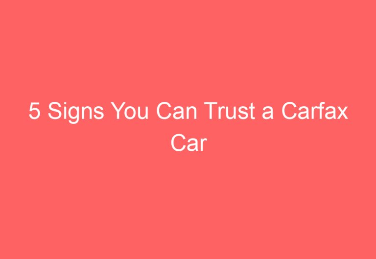 5 Signs You Can Trust a Carfax Car