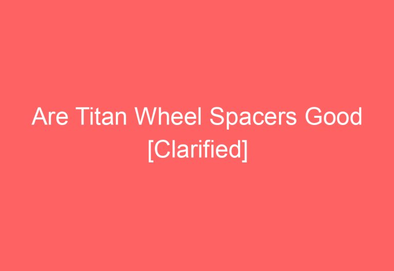 Are Titan Wheel Spacers Good [Clarified]