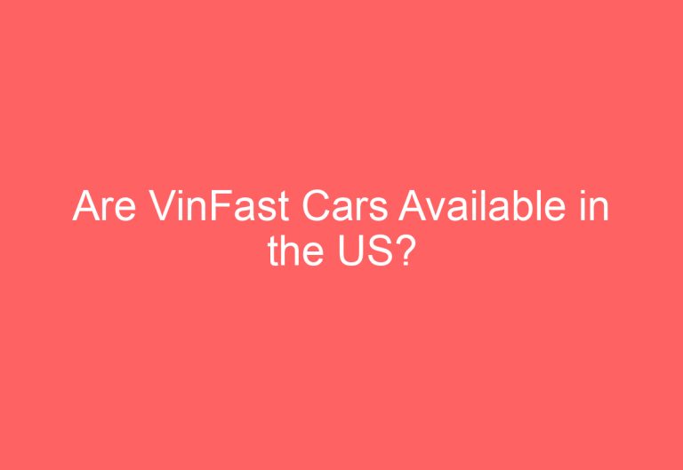 Are VinFast Cars Available in the US?