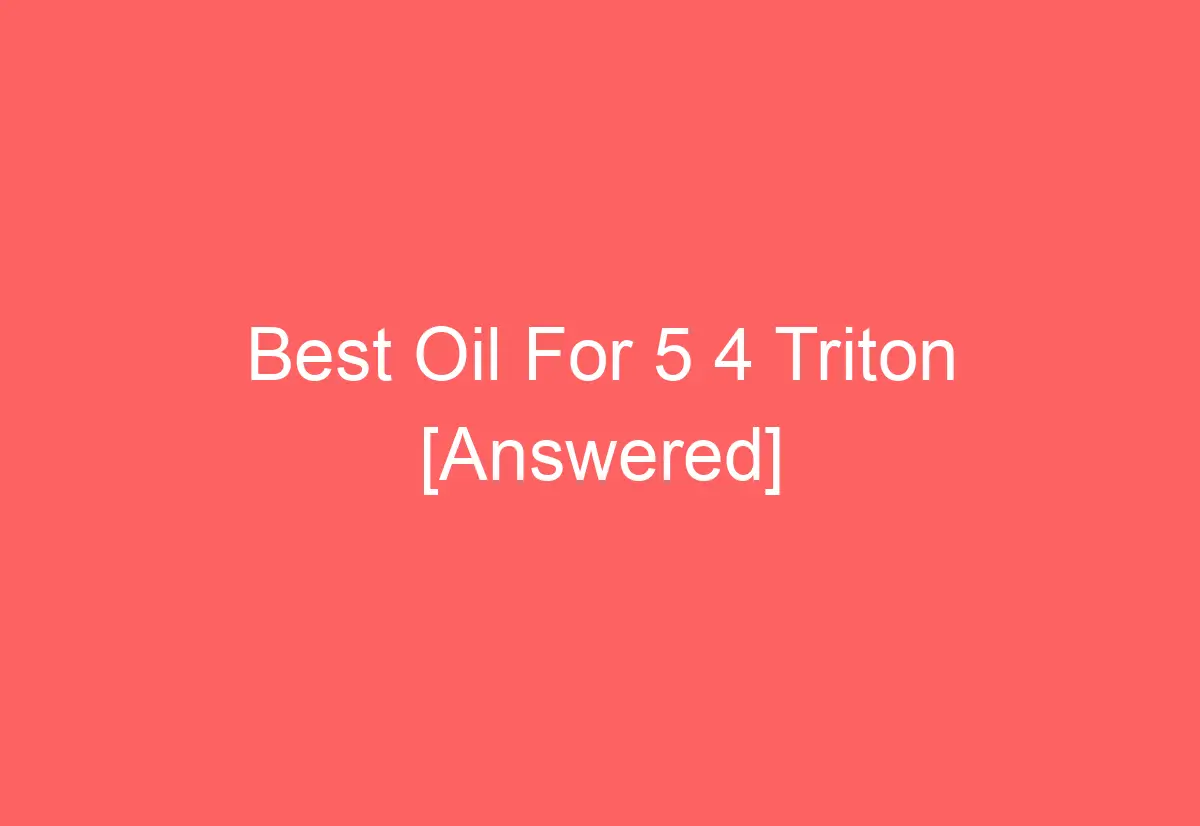 Best oil for 5 4 triton answered automotiveglory