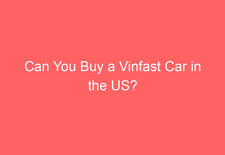 Can You Buy a Vinfast Car in the US?