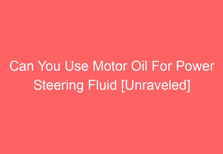 Can You Use Motor Oil For Power Steering Fluid [Unraveled]
