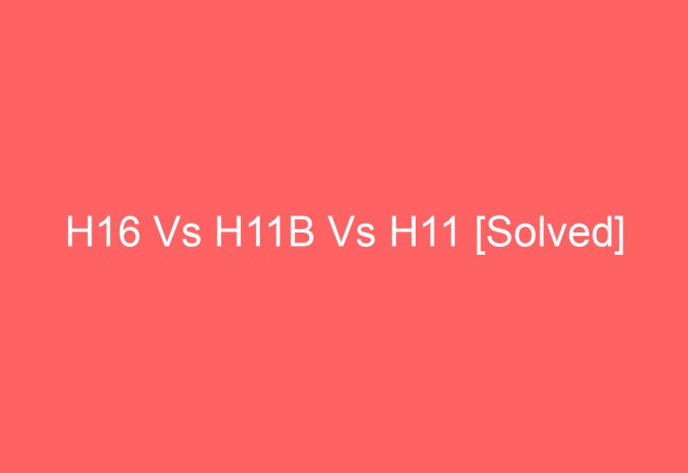 H16 Vs H11B Vs H11 [Solved]