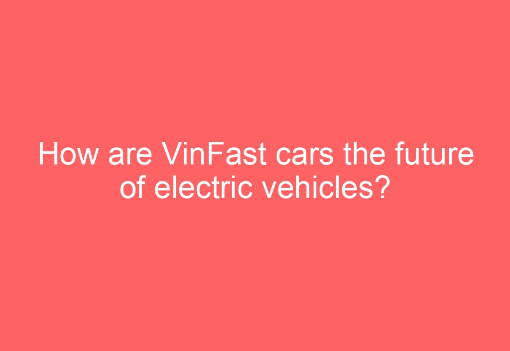 VinFast Sold How Many Cars In The US AutomotiveGlory vinfast-sold-how-many-cars-in-the-us-automotiveglory