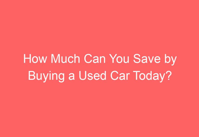 How Much Can You Save by Buying a Used Car Today?