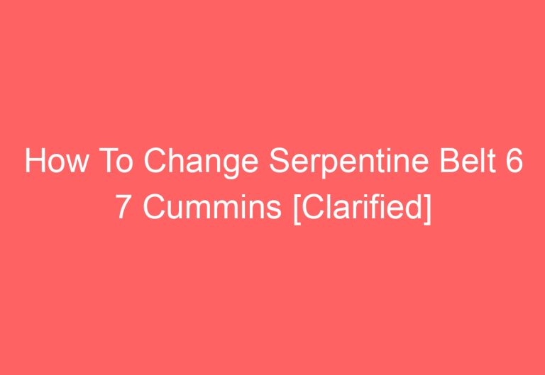 How To Change Serpentine Belt 6 7 Cummins [Clarified]