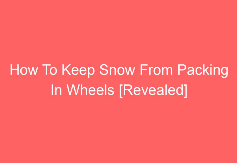How To Keep Snow From Packing In Wheels [Revealed]