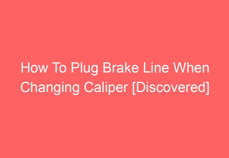 How To Plug Brake Line When Changing Caliper [Discovered]