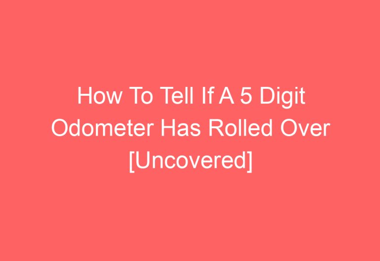 How To Tell If A 5 Digit Odometer Has Rolled Over [Uncovered]