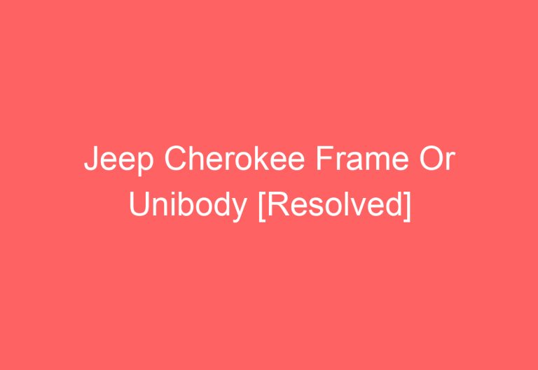 Jeep Cherokee Frame Or Unibody [Resolved]