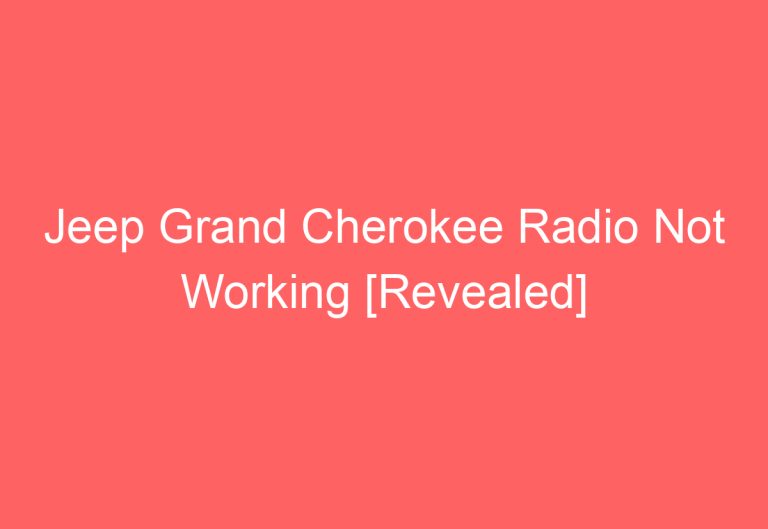 Jeep Grand Cherokee Radio Not Working [Revealed]