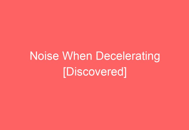 Noise When Decelerating [Discovered]