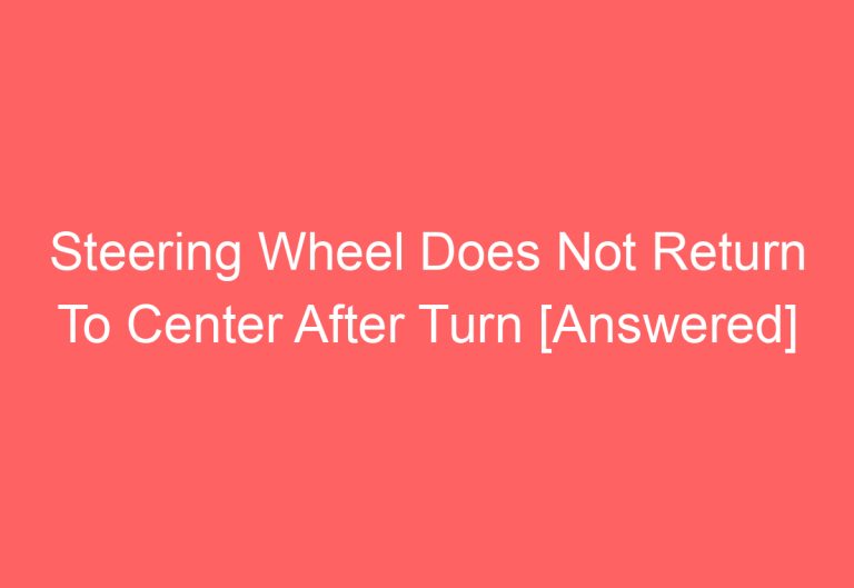 Steering Wheel Does Not Return To Center After Turn [Answered]