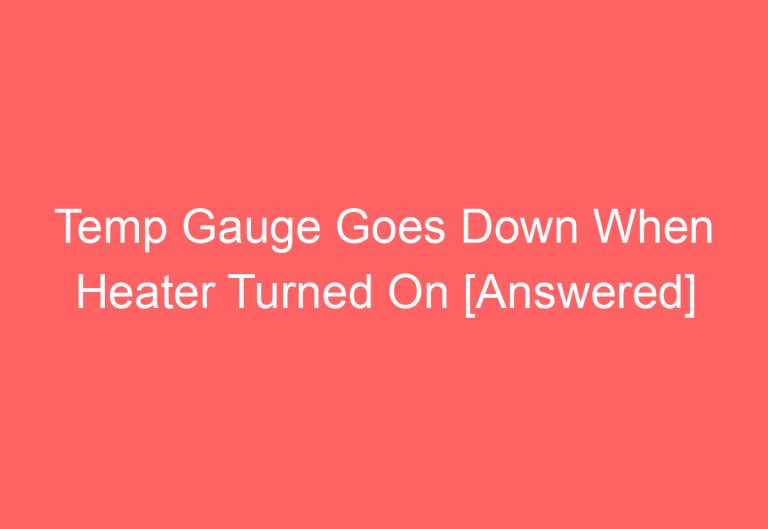 Temp Gauge Goes Down When Heater Turned On [Answered]