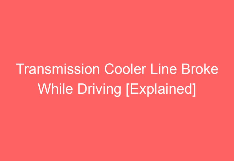 Transmission Cooler Line Broke While Driving [Explained]