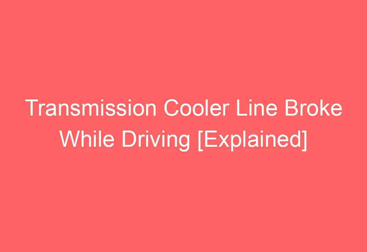 Transmission Cooler Line Broke While Driving [Explained] AutomotiveGlory