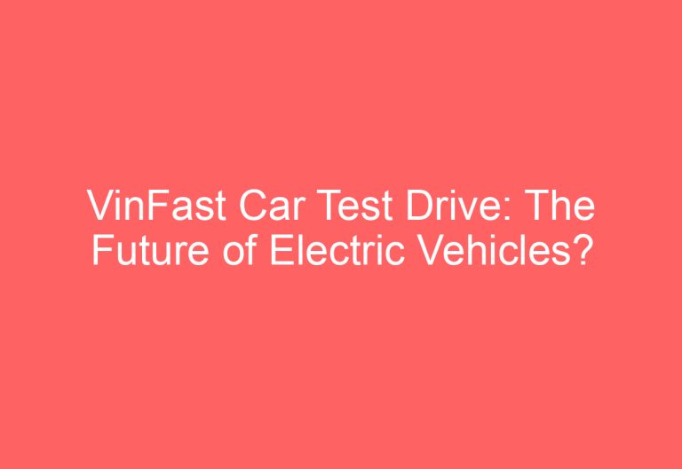 VinFast Car Test Drive: The Future of Electric Vehicles?