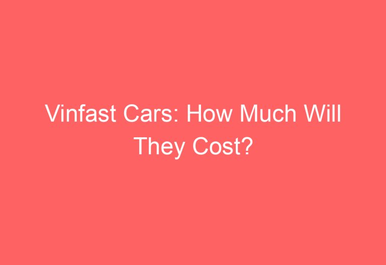 Vinfast Cars: How Much Will They Cost?