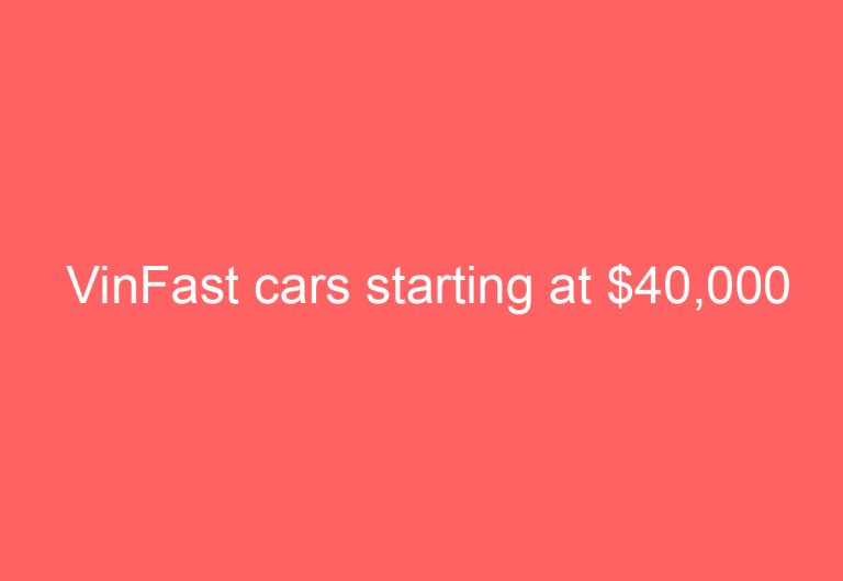 VinFast cars starting at $40,000