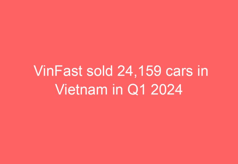 VinFast sold 24,159 cars in Vietnam in Q1 2024