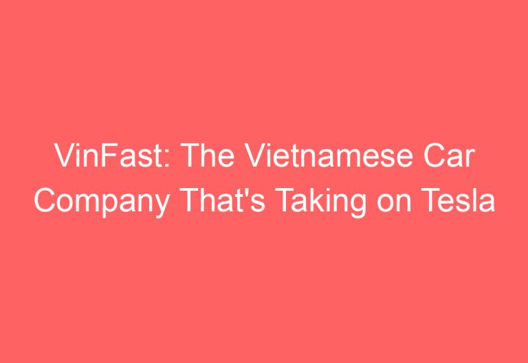 VinFast: The Vietnamese Car Company That’s Taking on Tesla