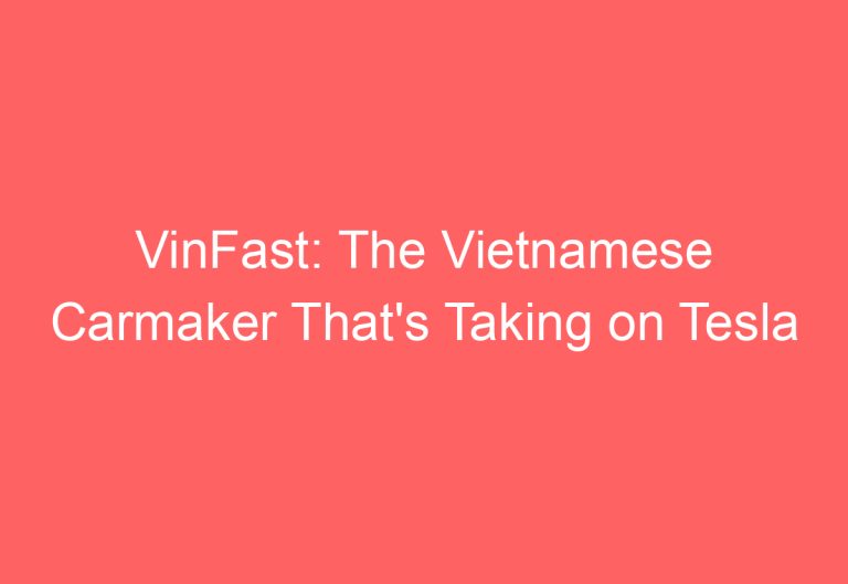 VinFast: The Vietnamese Carmaker That’s Taking on Tesla
