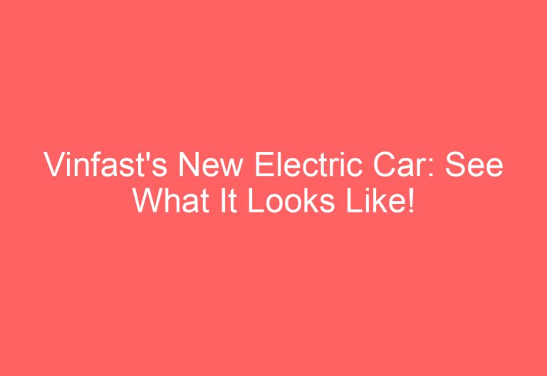 Vinfast’s New Electric Car: See What It Looks Like!