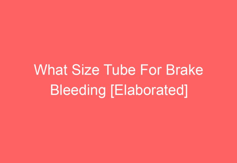 What Size Tube For Brake Bleeding [Elaborated]