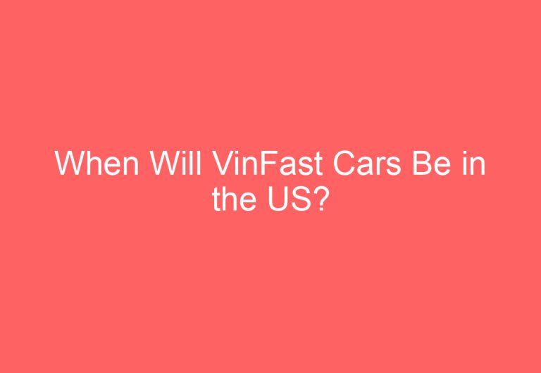 When Will VinFast Cars Be in the US?
