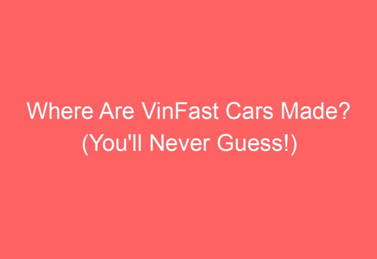 Where Are VinFast Cars Made? (You’ll Never Guess!)